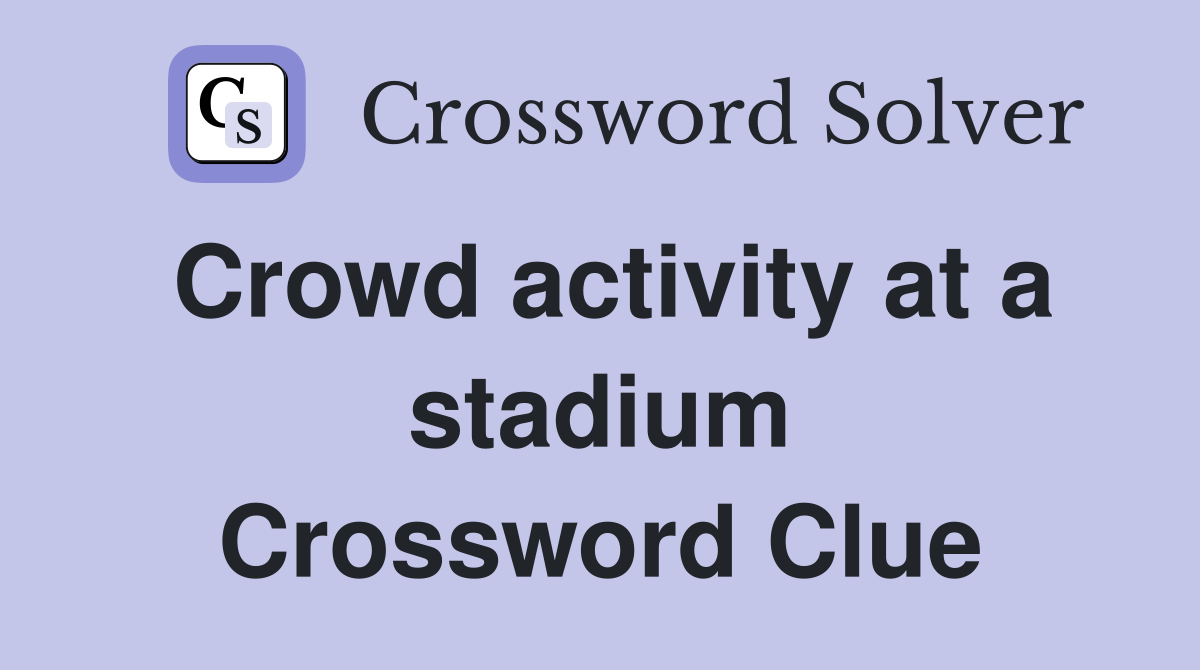Crowd activity at a stadium Crossword Clue