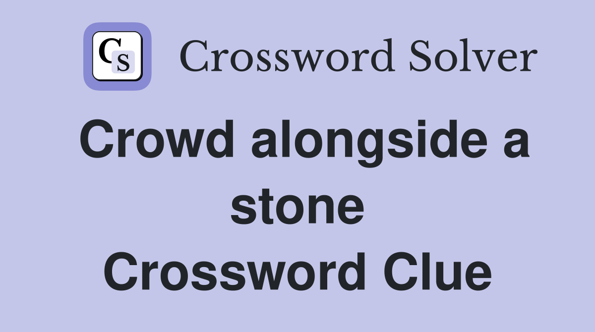 Crowd alongside a stone Crossword Clue