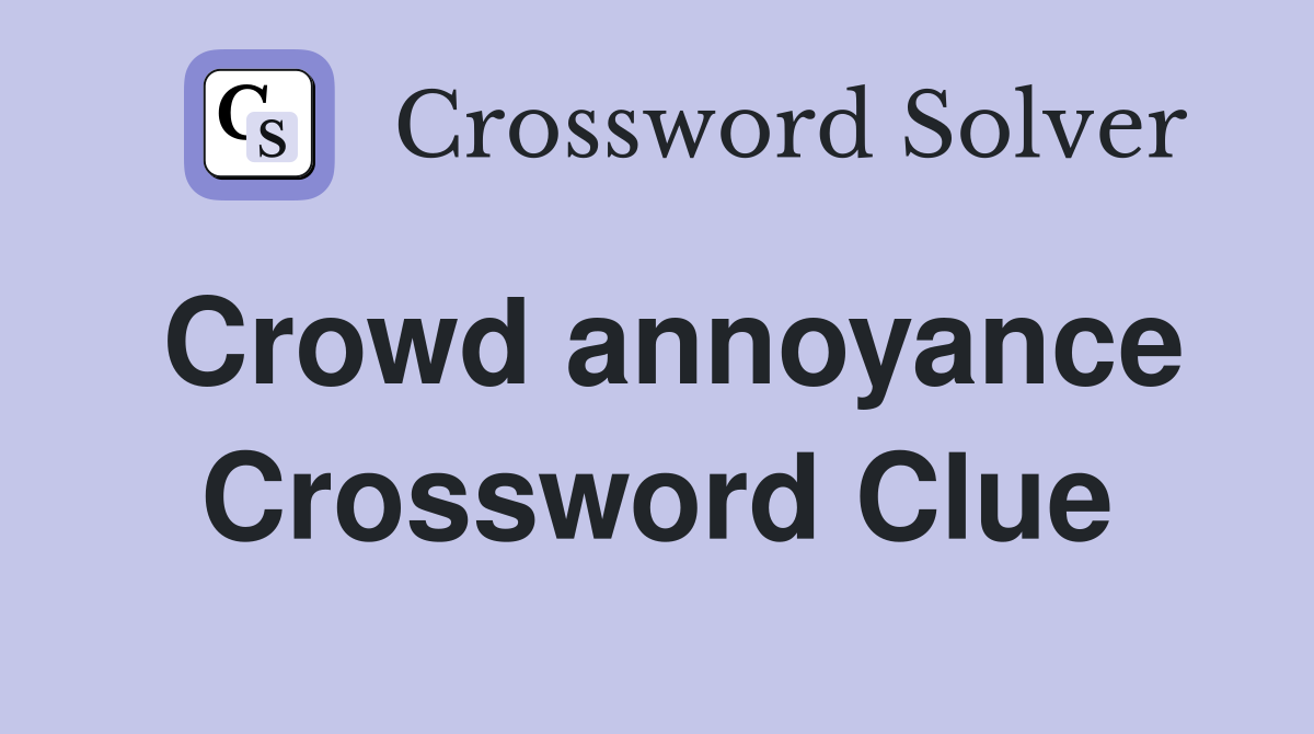 Crowd annoyance Crossword Clue