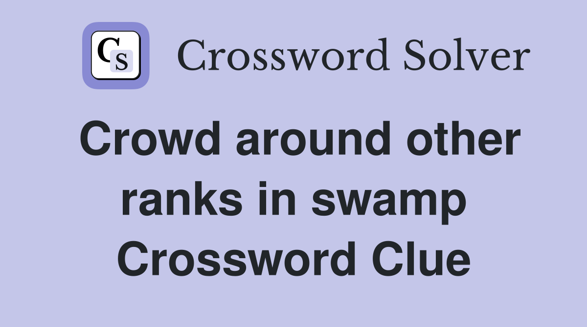 Crowd around other ranks in swamp Crossword Clue