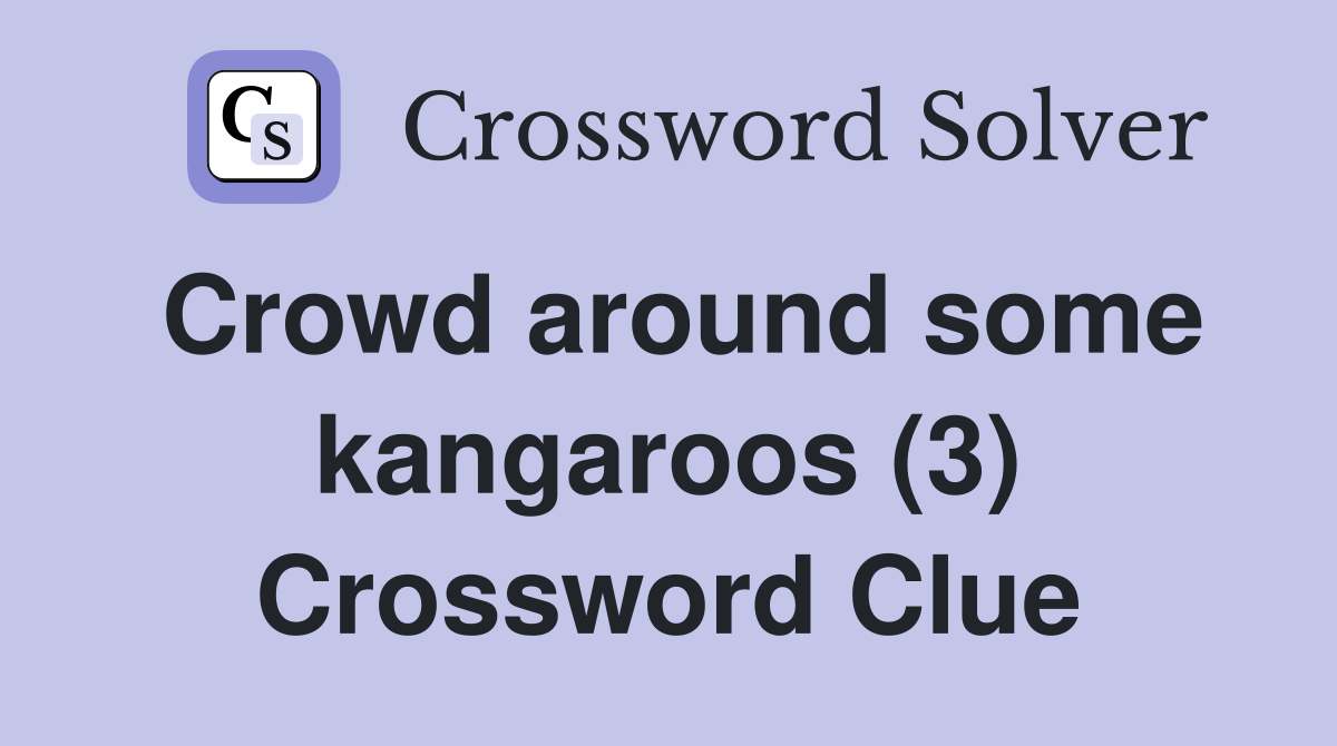 Crowd around some kangaroos (3) Crossword Clue