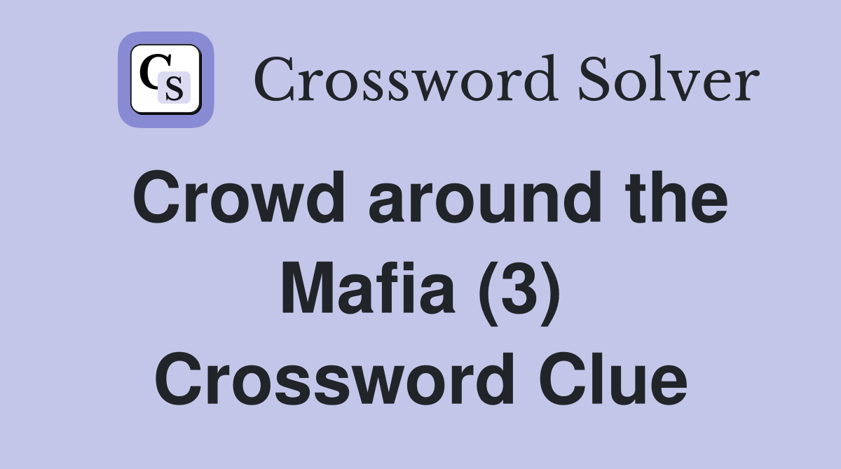 Crowd around the Mafia (3) Crossword Clue