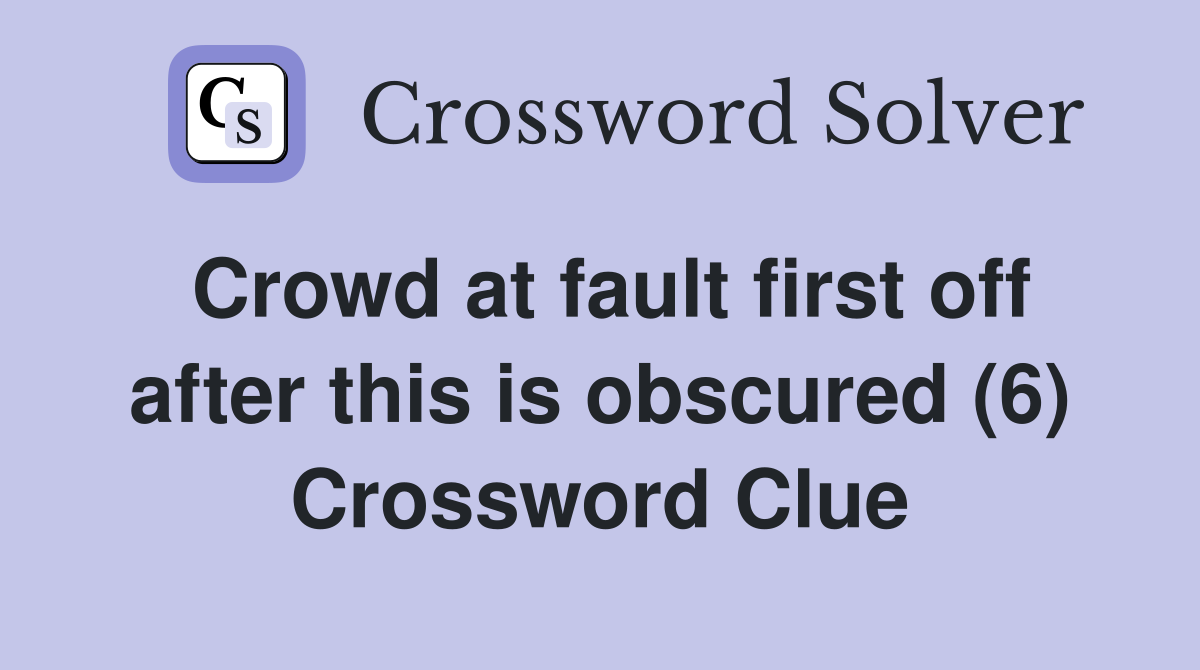 Crowd at fault first off after this is obscured (6) Crossword Clue