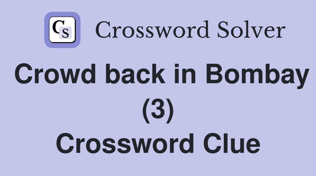 Crowd back in Bombay (3) Crossword Clue