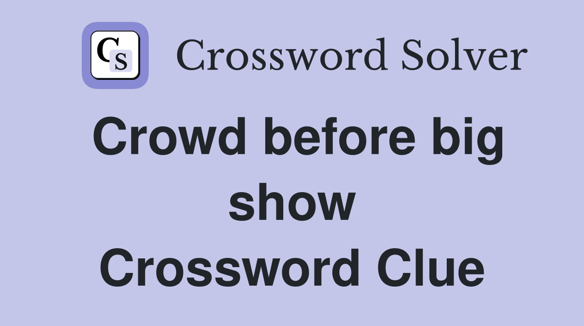 Crowd before big show Crossword Clue