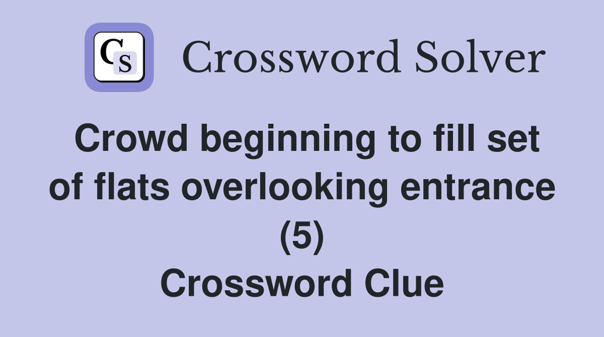 Crowd beginning to fill set of flats overlooking entrance (5) Crossword Clue
