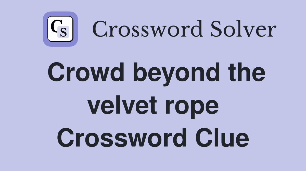 Crowd beyond the velvet rope Crossword Clue