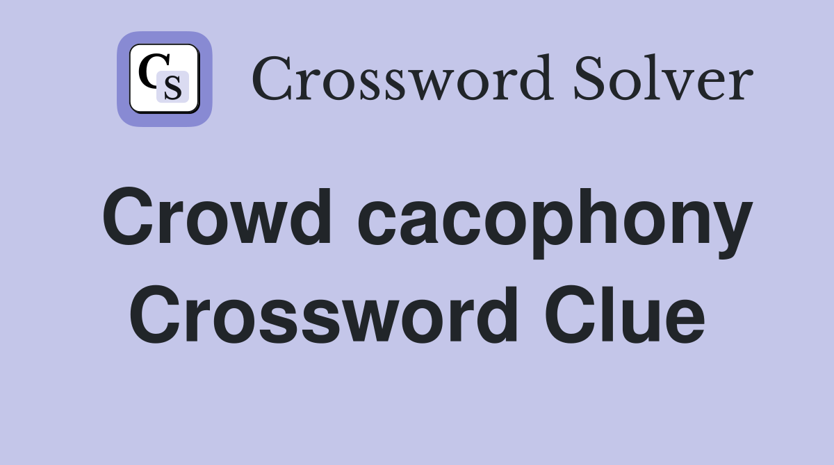 Crowd cacophony Crossword Clue