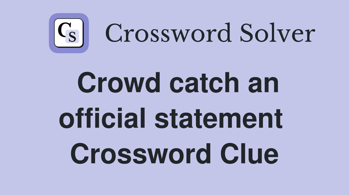 Crowd catch an official statement  Crossword Clue