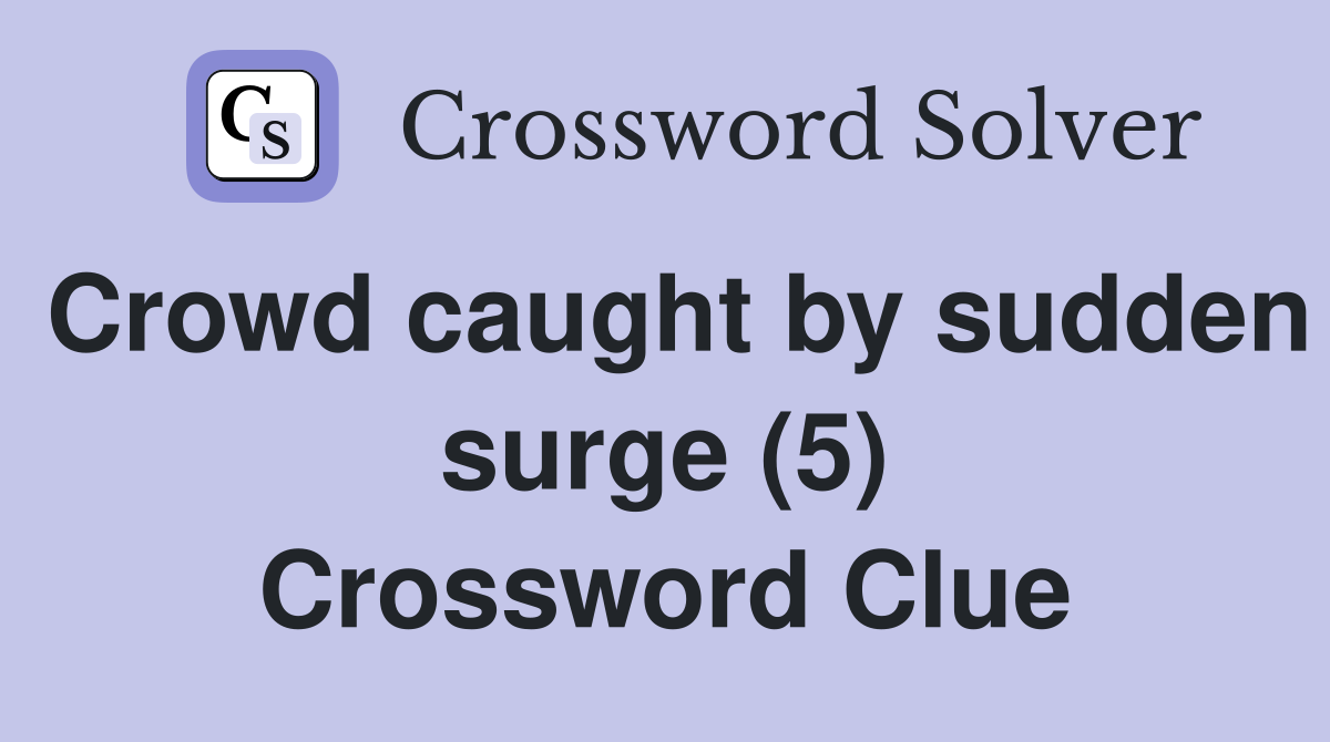 Crowd caught by sudden surge (5) Crossword Clue