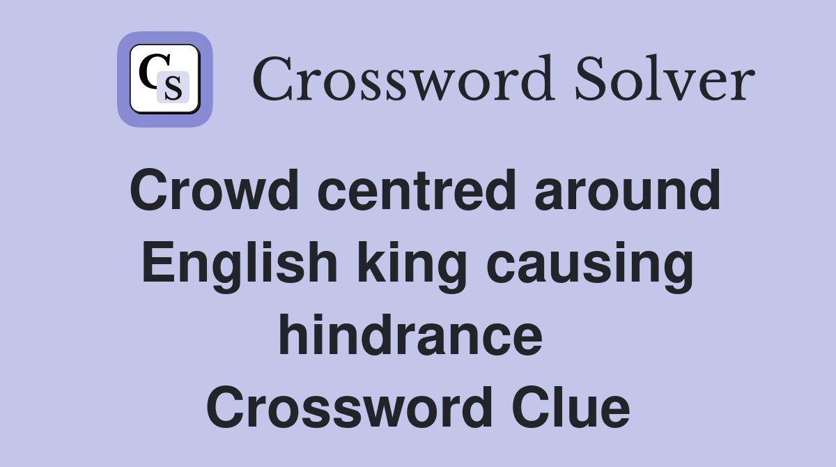 Crowd centred around English king causing hindrance  Crossword Clue