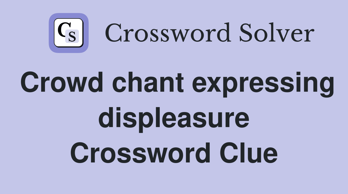 Crowd chant expressing displeasure Crossword Clue
