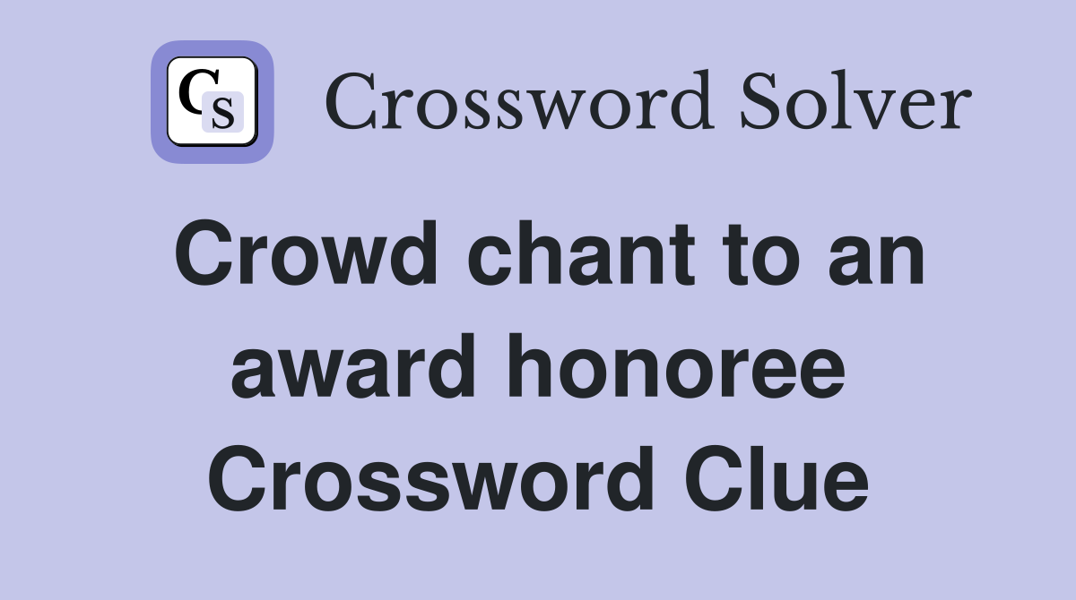 Crowd chant to an award honoree Crossword Clue