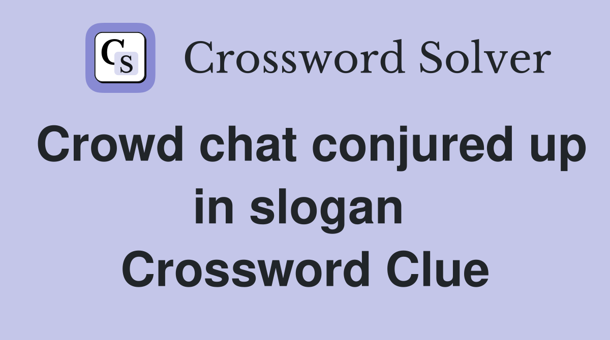 Crowd chat conjured up in slogan  Crossword Clue