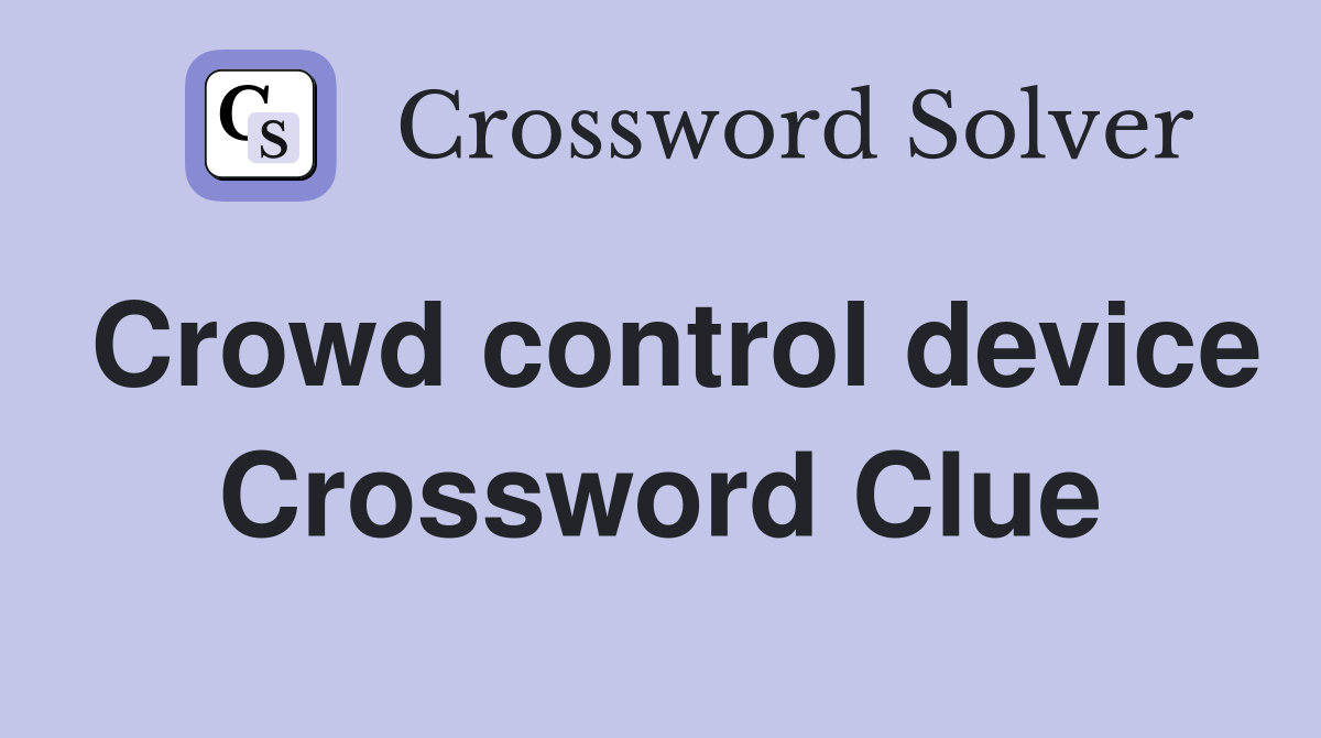 Crowd control device Crossword Clue