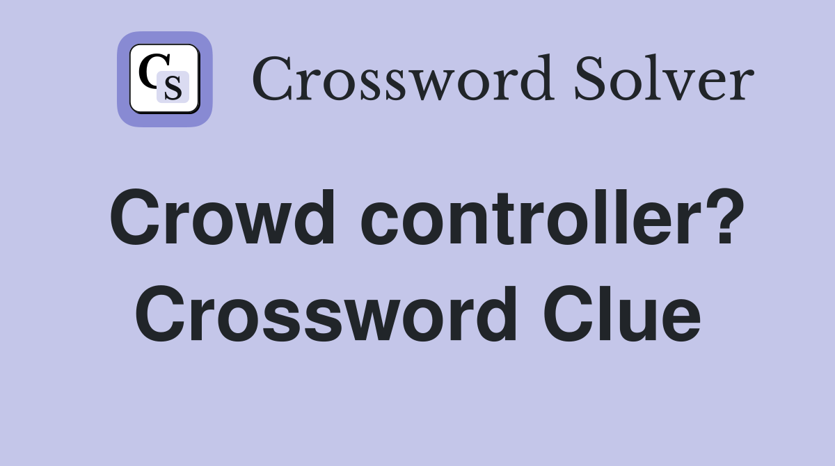 Crowd controller? Crossword Clue