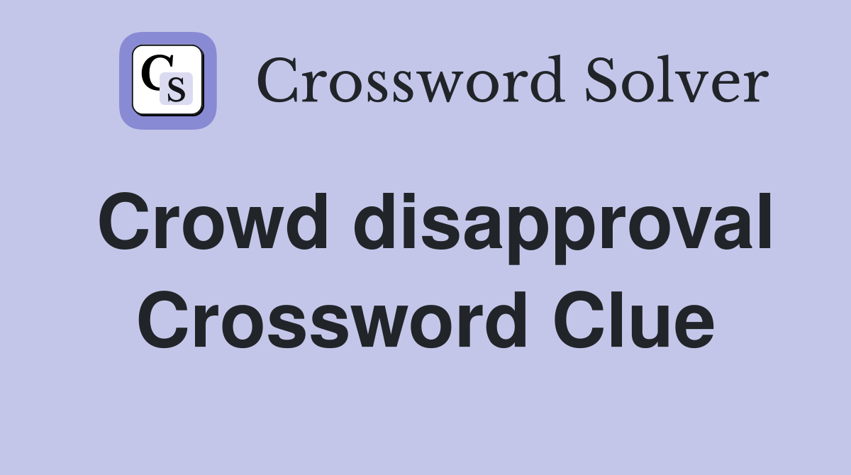 Crowd disapproval Crossword Clue