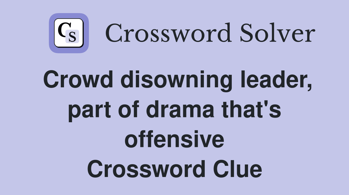 Crowd disowning leader, part of drama that's offensive Crossword Clue