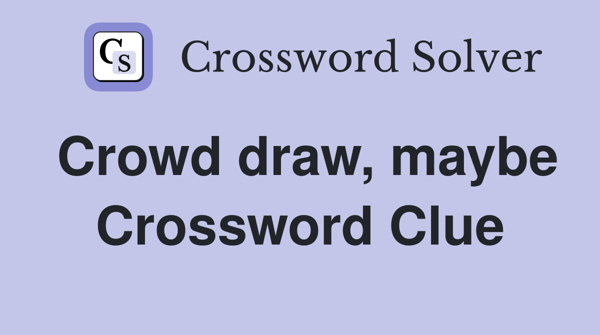 Crowd draw, maybe Crossword Clue