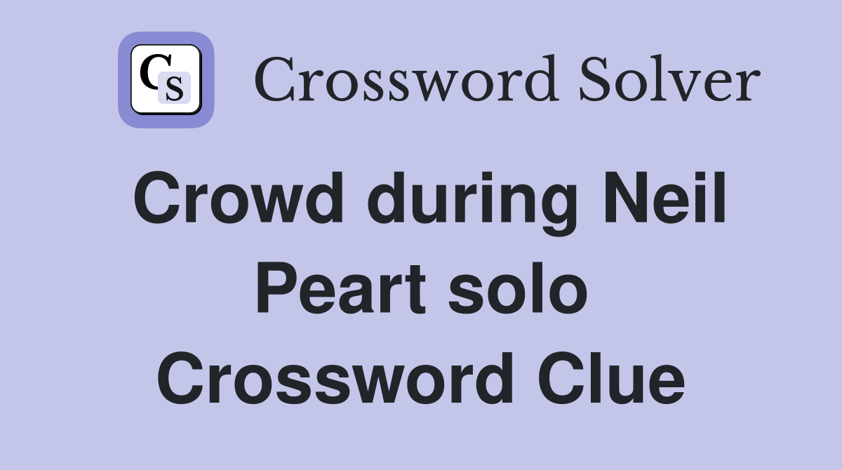 Crowd during Neil Peart solo Crossword Clue