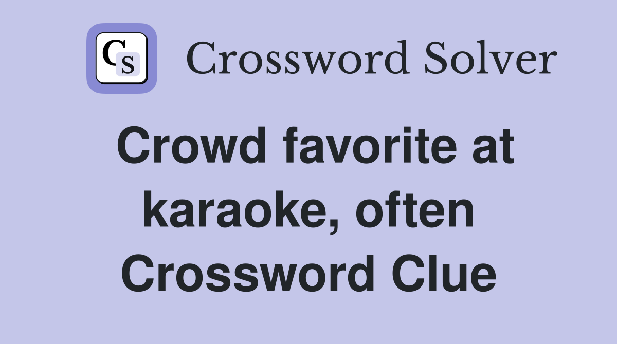 Crowd favorite at karaoke, often Crossword Clue