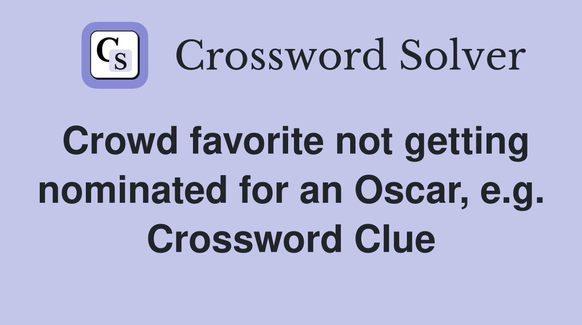 Crowd favorite not getting nominated for an Oscar, e.g. Crossword Clue