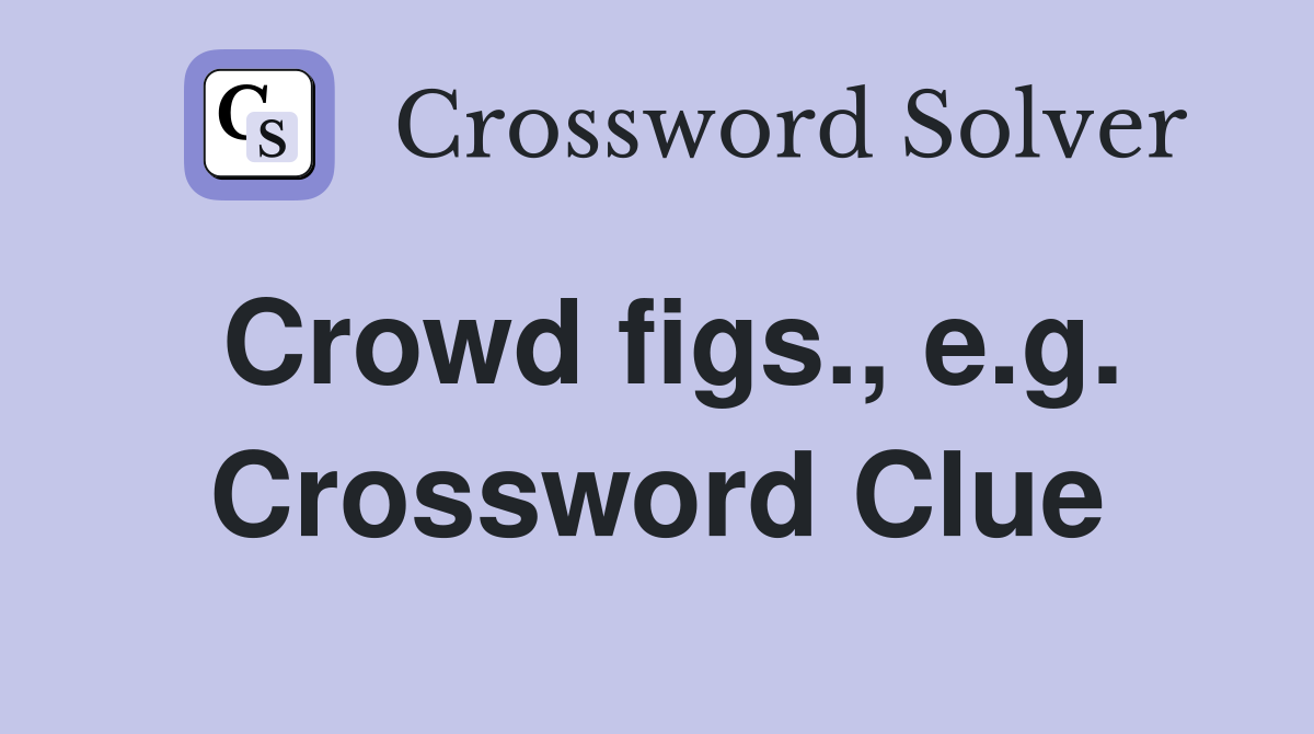 Crowd figs., e.g. Crossword Clue