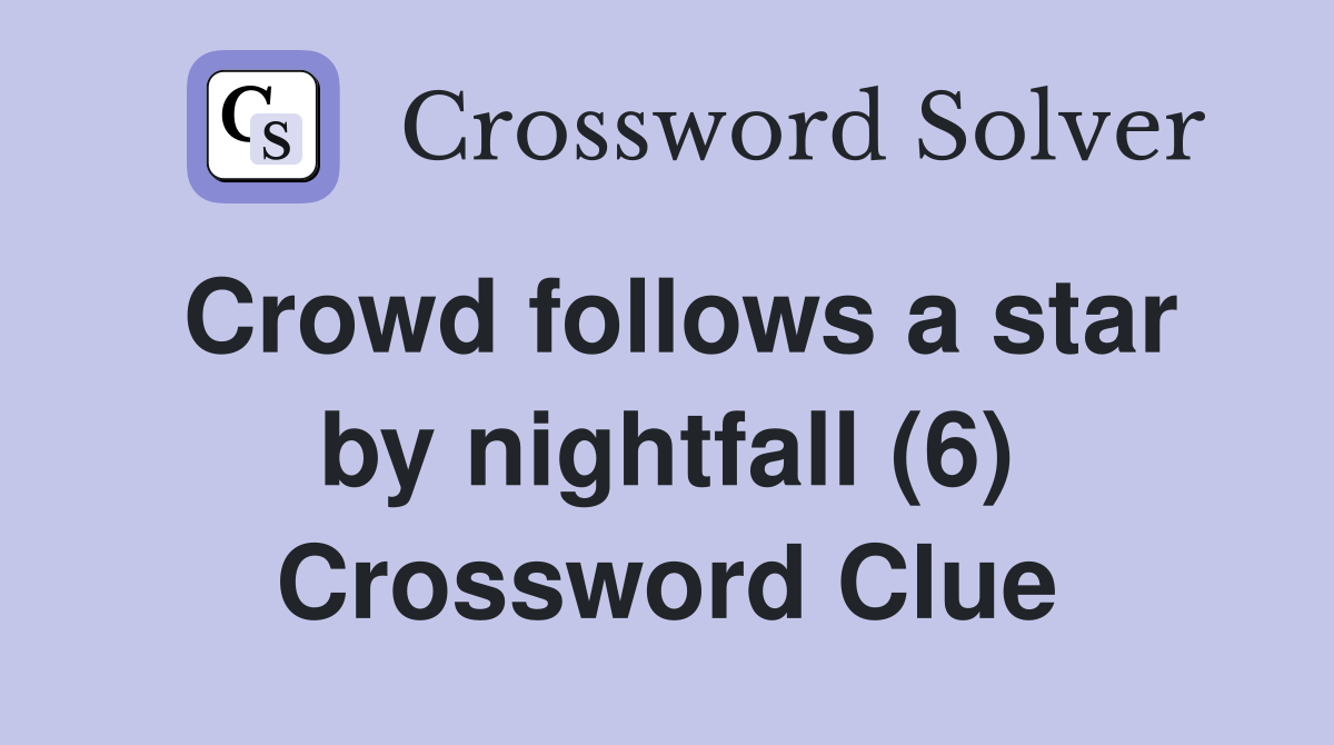 Crowd follows a star by nightfall (6) Crossword Clue