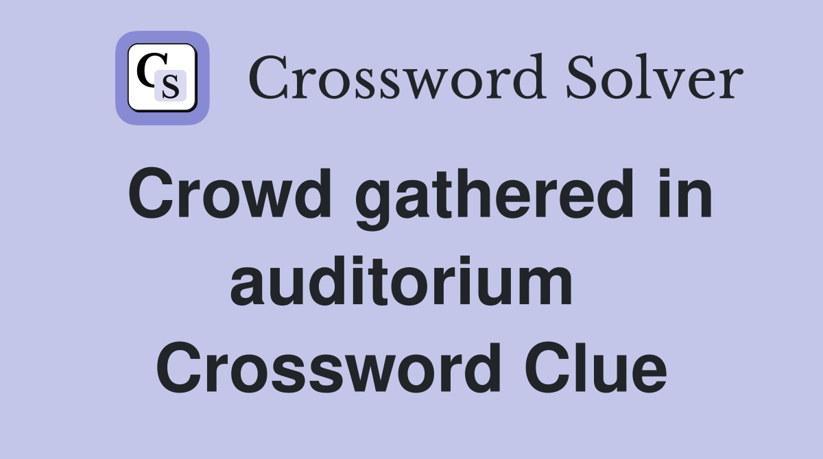 Crowd gathered in auditorium  Crossword Clue