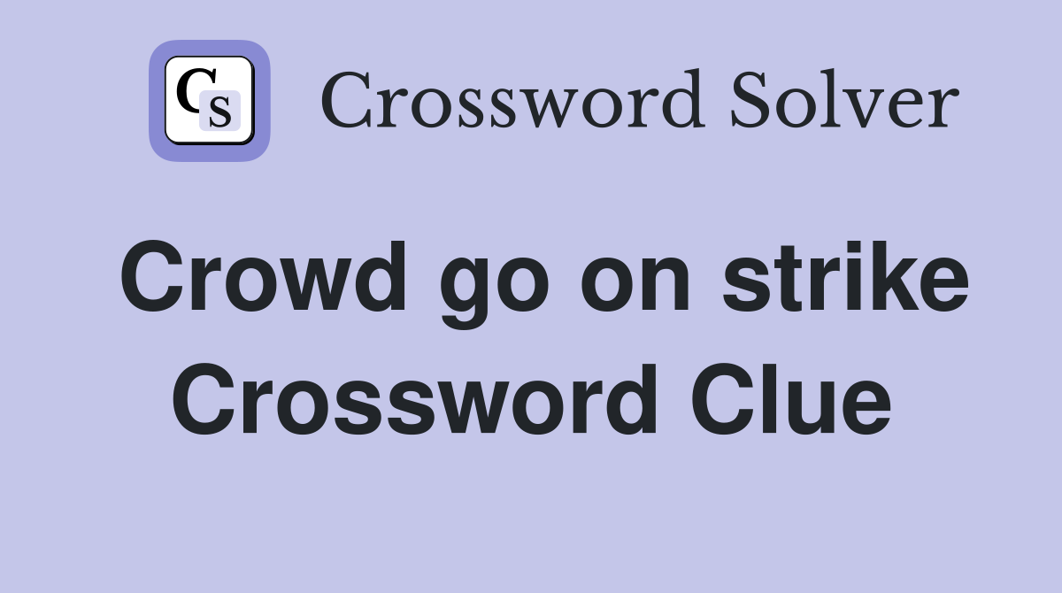 Crowd go on strike Crossword Clue