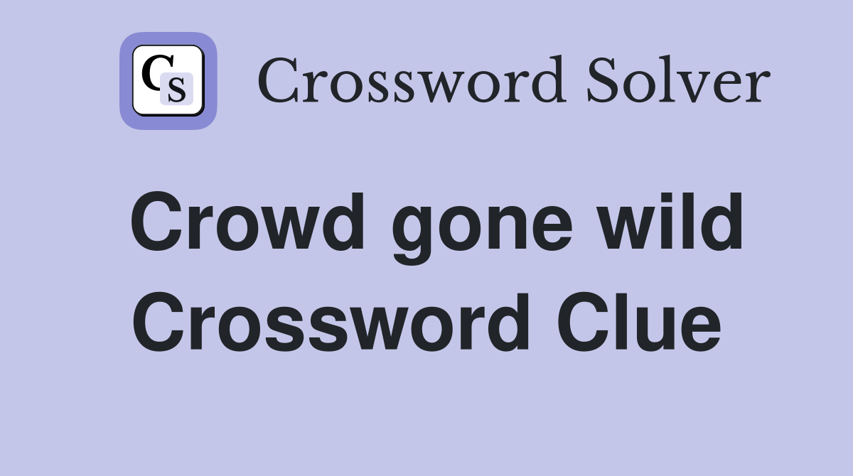 Crowd gone wild Crossword Clue