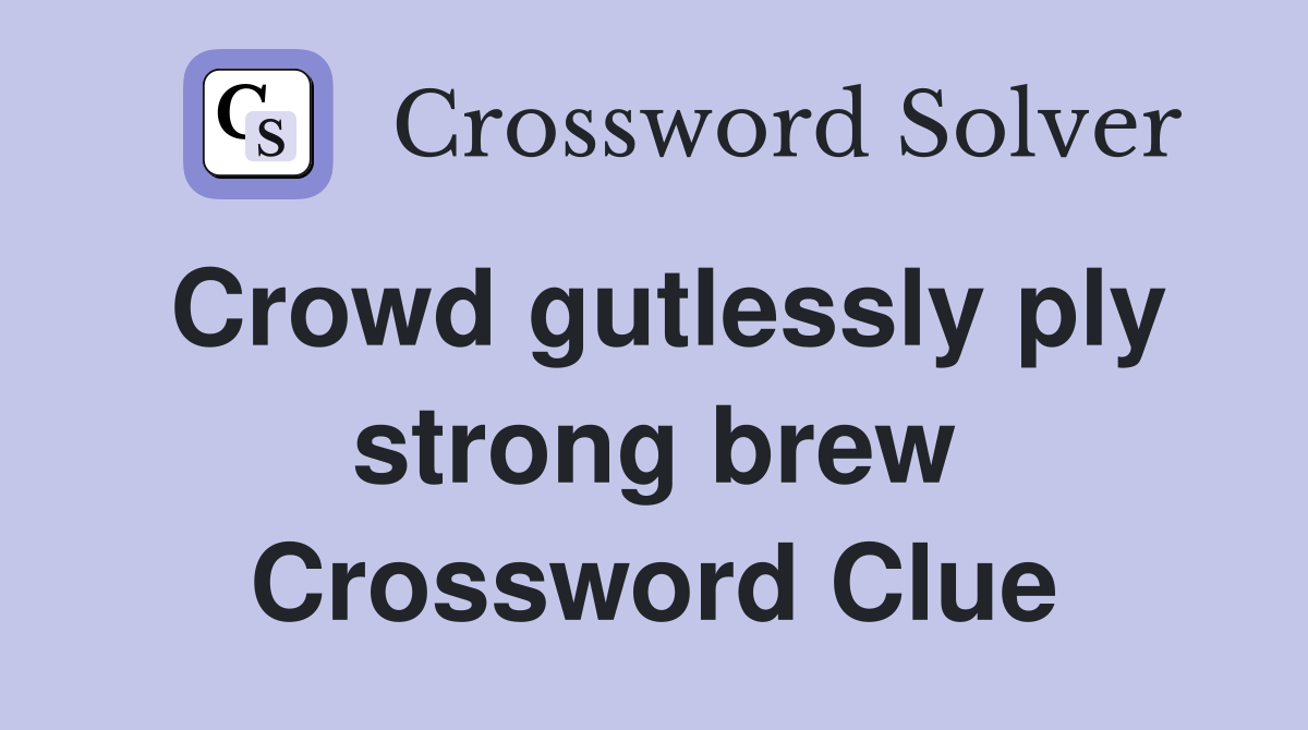 Crowd gutlessly ply strong brew Crossword Clue