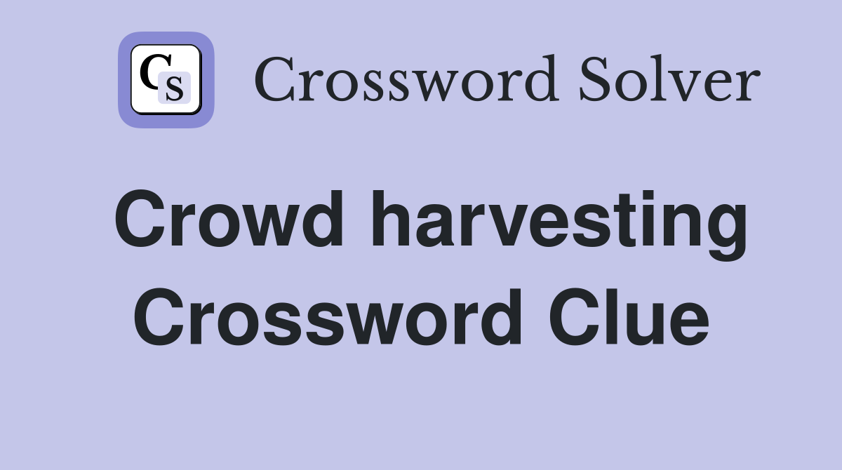 Crowd harvesting Crossword Clue