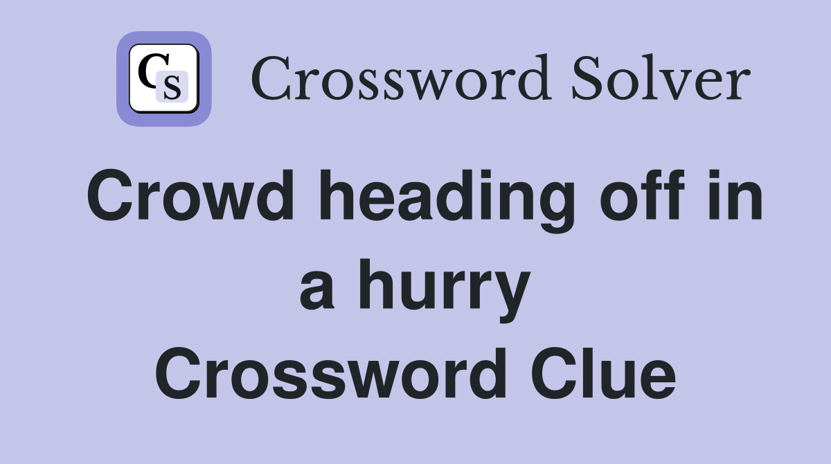 Crowd heading off in a hurry Crossword Clue