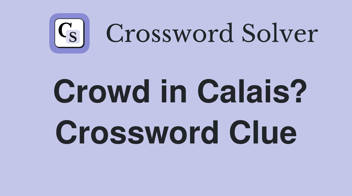 Crowd in Calais? Crossword Clue