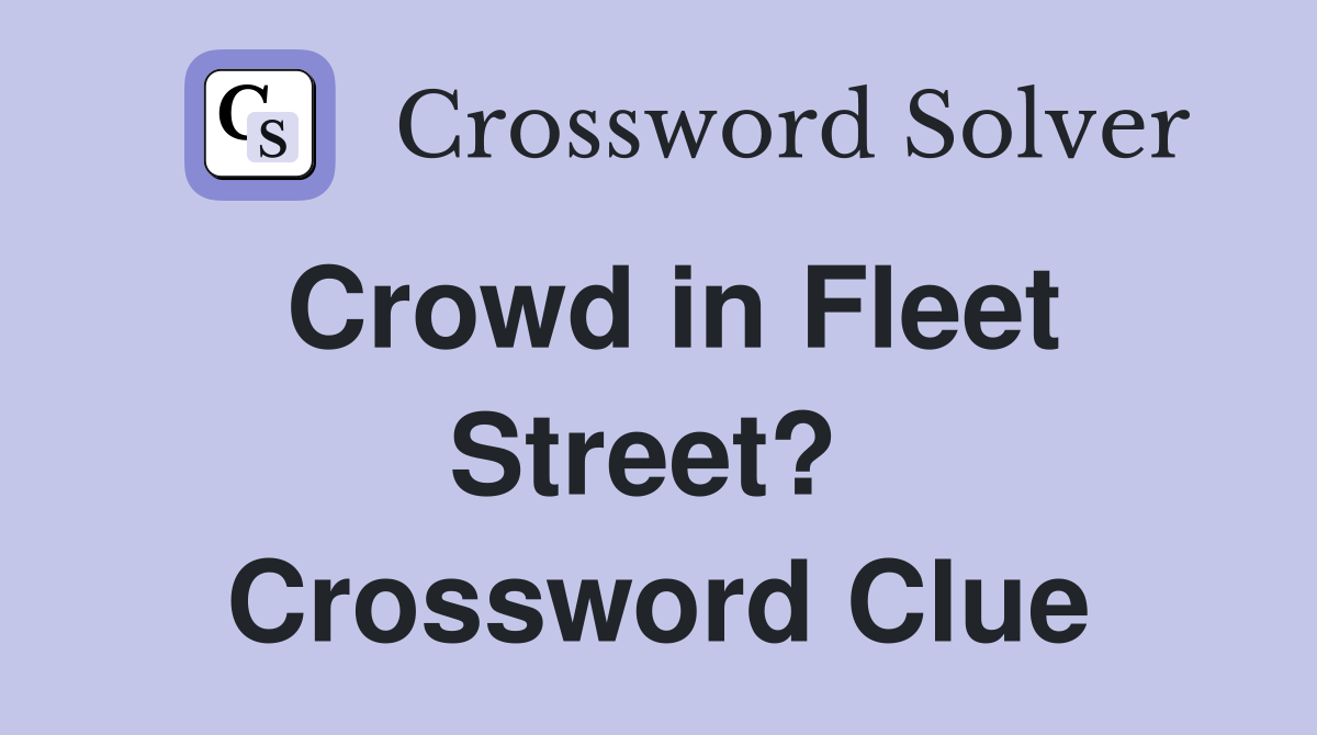 Crowd in Fleet Street?  Crossword Clue