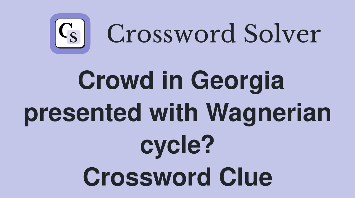 Crowd in Georgia presented with Wagnerian cycle? Crossword Clue