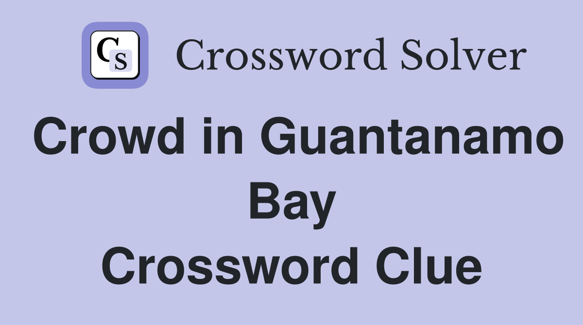 Crowd in Guantanamo Bay Crossword Clue