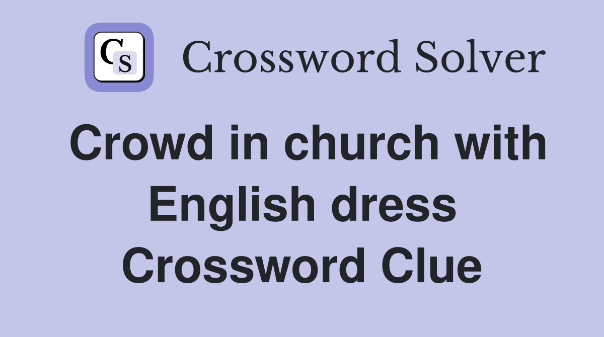 Crowd in church with English dress Crossword Clue