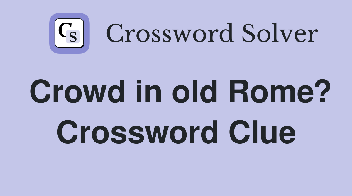 Crowd in old Rome? Crossword Clue