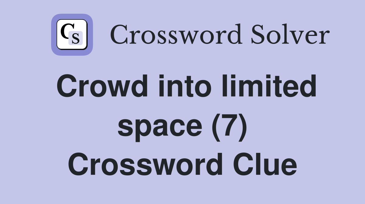 Crowd into limited space (7) Crossword Clue