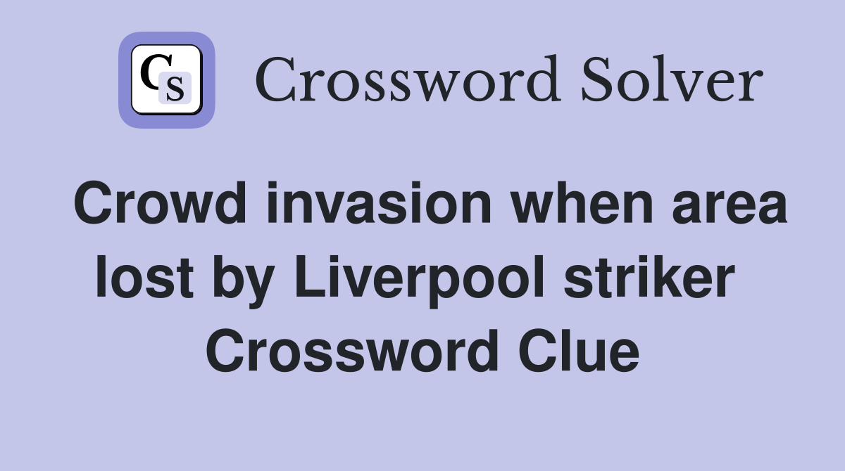 Crowd invasion when area lost by Liverpool striker  Crossword Clue