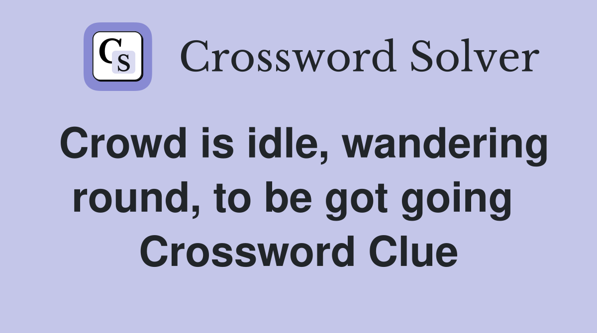 Crowd is idle, wandering round, to be got going  Crossword Clue