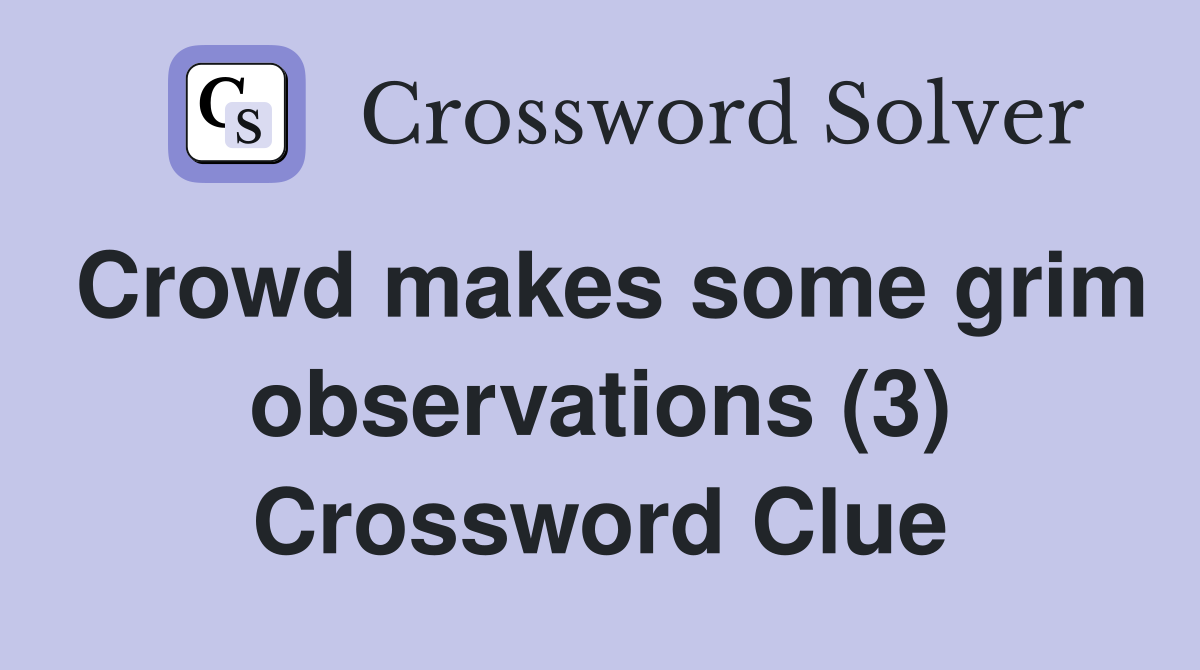 Crowd makes some grim observations (3) Crossword Clue