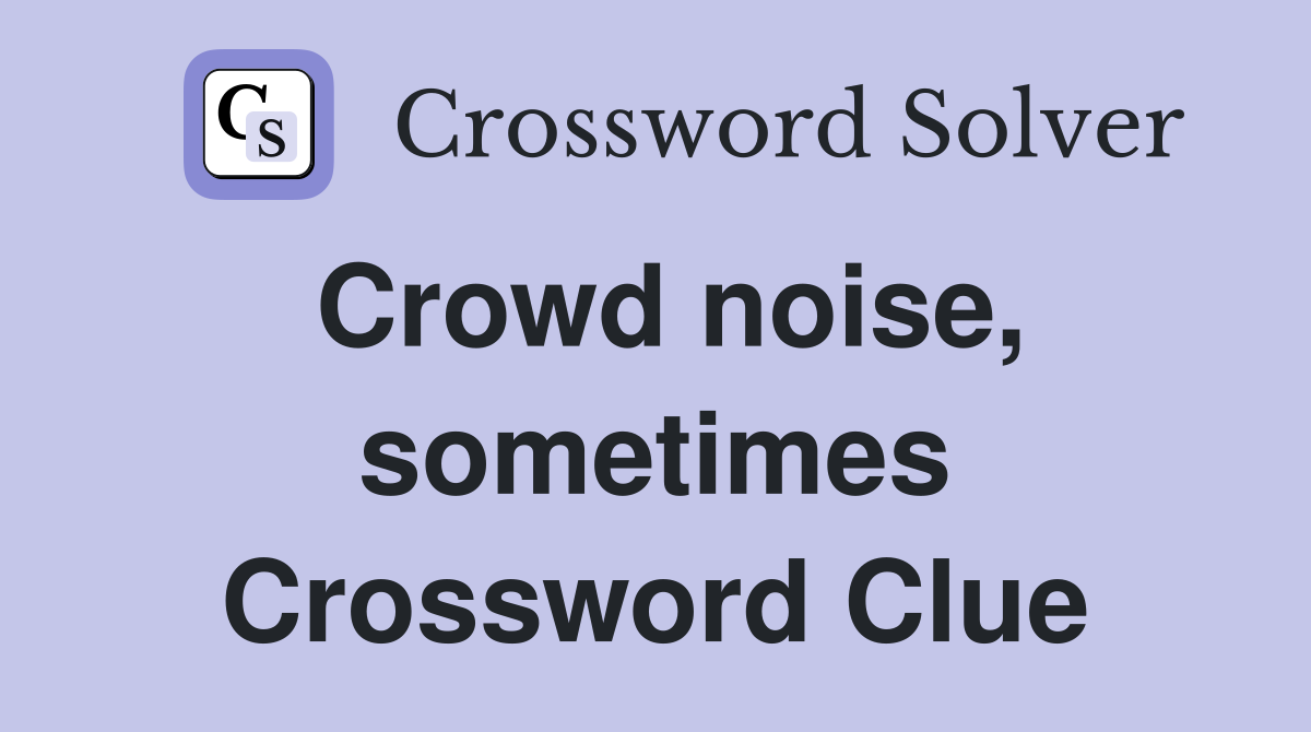 Crowd noise, sometimes Crossword Clue