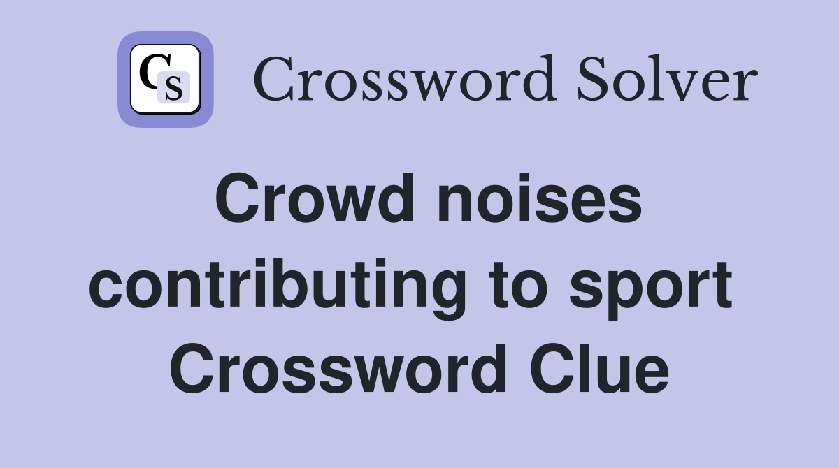 Crowd noises contributing to sport  Crossword Clue