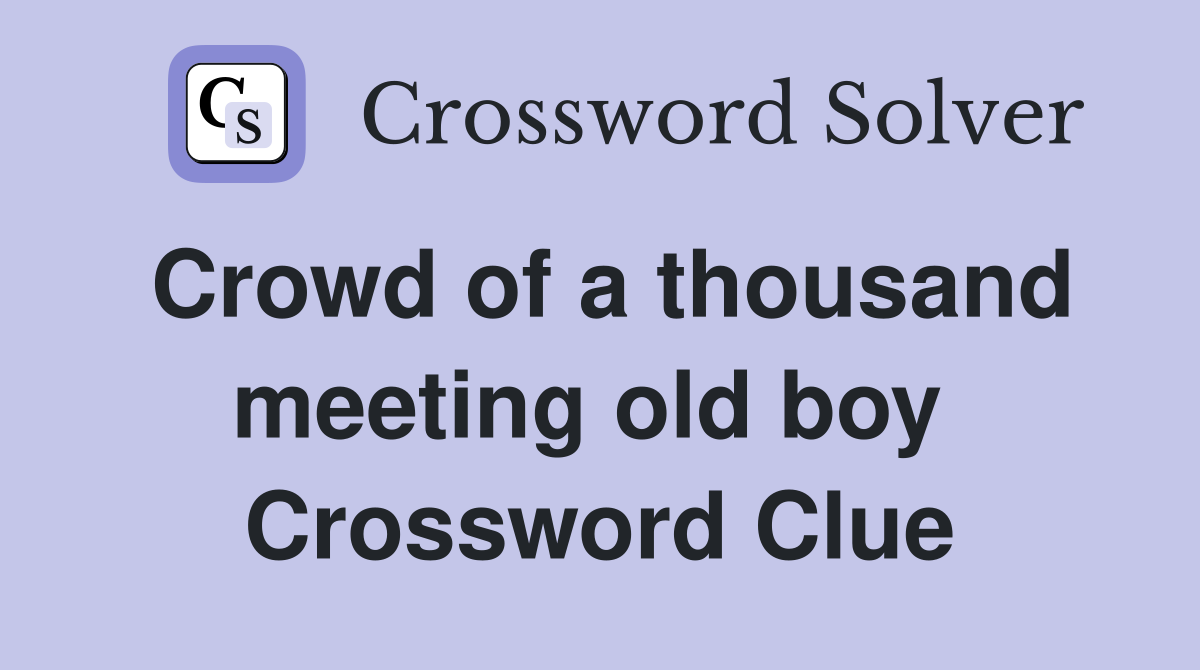 Crowd of a thousand meeting old boy  Crossword Clue