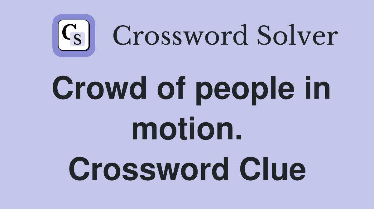 Crowd of people in motion. Crossword Clue