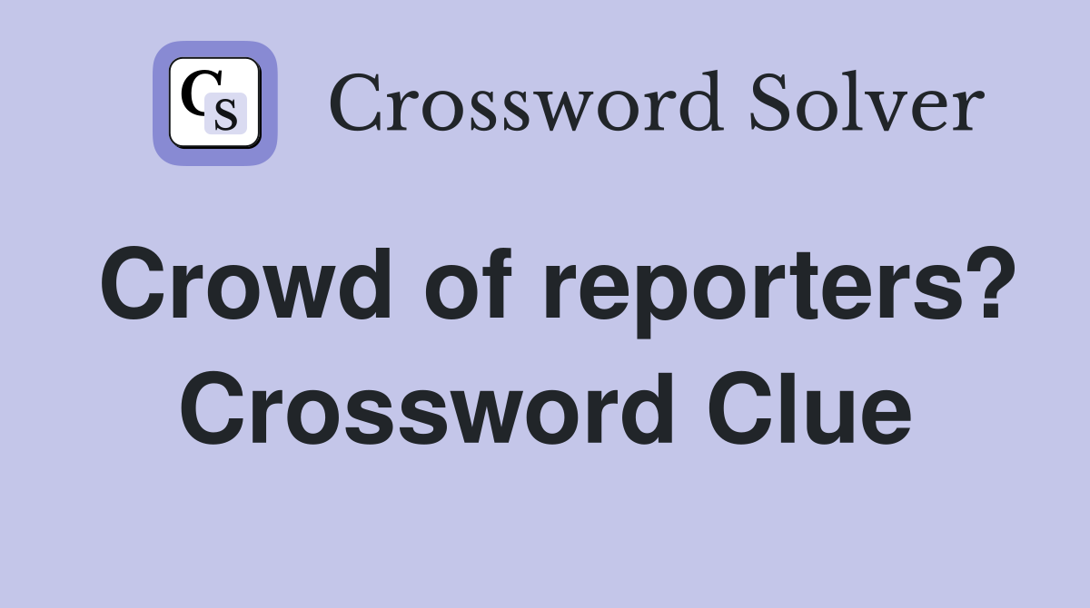 Crowd of reporters? Crossword Clue