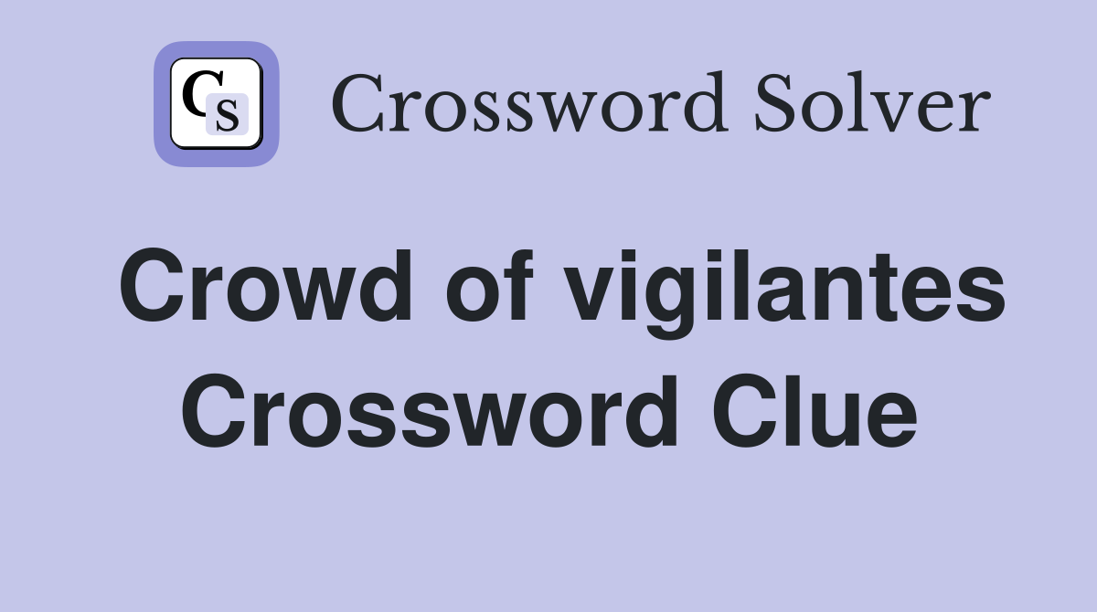 Crowd of vigilantes Crossword Clue